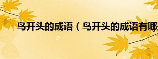 鸟开头的成语（鸟开头的成语有哪些）