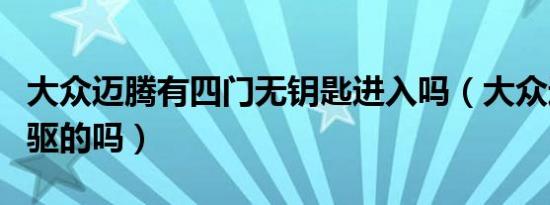 大众迈腾有四门无钥匙进入吗（大众迈腾有四驱的吗）