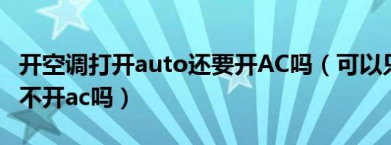 开空调打开auto还要开AC吗（可以只开auto不开ac吗）