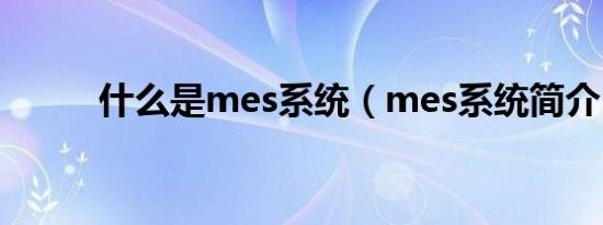 什么是mes系统（mes系统简介）