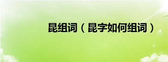 昆组词（昆字如何组词）