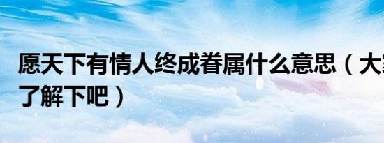 愿天下有情人终成眷属什么意思（大家一起来了解下吧）