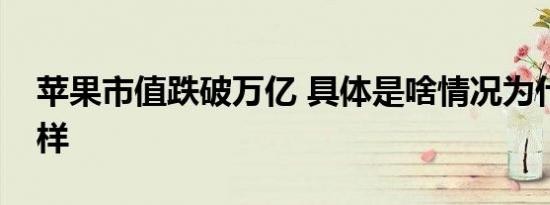 苹果市值跌破万亿 具体是啥情况为什么会这样