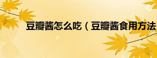 豆瓣酱怎么吃（豆瓣酱食用方法）