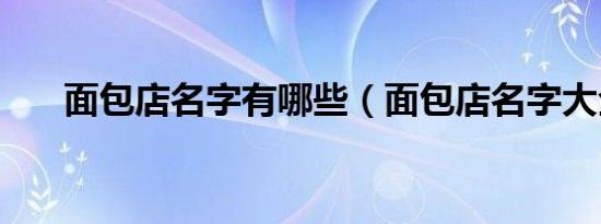 面包店名字有哪些（面包店名字大全）