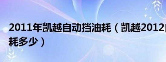 2011年凯越自动挡油耗（凯越2012自动档油耗多少）