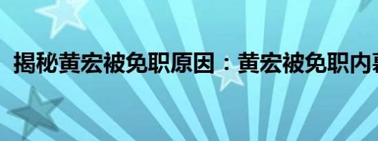 揭秘黄宏被免职原因：黄宏被免职内幕原因