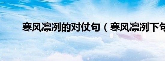 寒风凛冽的对仗句（寒风凛冽下句）