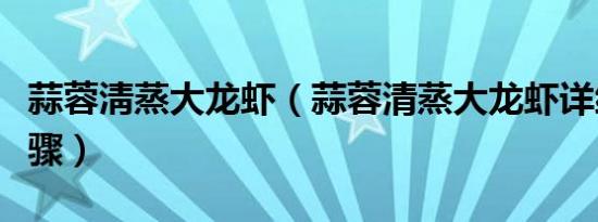 蒜蓉淸蒸大龙虾（蒜蓉清蒸大龙虾详细做法步骤）