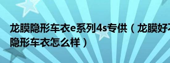 龙膜隐形车衣e系列4s专供（龙膜好不好龙膜隐形车衣怎么样）