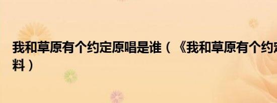 我和草原有个约定原唱是谁（《我和草原有个约定》原唱资料）