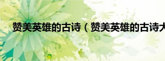 赞美英雄的古诗（赞美英雄的古诗大全）
