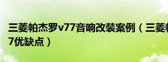 三菱帕杰罗v77音响改装案例（三菱帕杰罗v77优缺点）