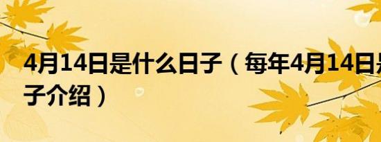 4月14日是什么日子（每年4月14日是什么日子介绍）