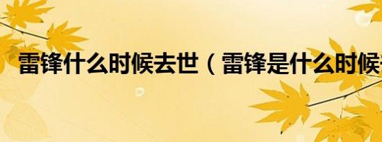 雷锋什么时候去世（雷锋是什么时候去世）