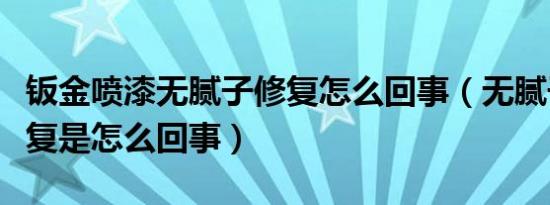 钣金喷漆无腻子修复怎么回事（无腻子钣金修复是怎么回事）
