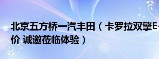 北京五方桥一汽丰田（卡罗拉双擎E+最新报价 诚邀莅临体验）