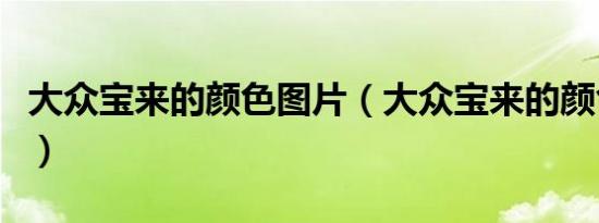 大众宝来的颜色图片（大众宝来的颜色有哪些）