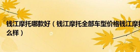 钱江摩托哪款好（钱江摩托全部车型价格钱江摩托车质量怎么样）