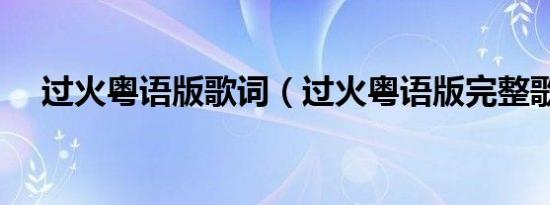过火粤语版歌词（过火粤语版完整歌词）