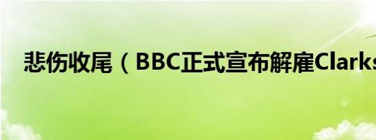 悲伤收尾（BBC正式宣布解雇Clarkson）