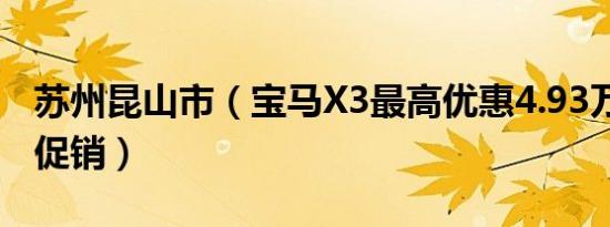 苏州昆山市（宝马X3最高优惠4.93万元 限时促销）