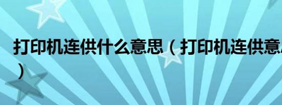 打印机连供什么意思（打印机连供意思是什么）
