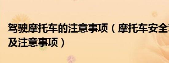 驾驶摩托车的注意事项（摩托车安全驾驶常识及注意事项）