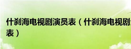 什刹海电视剧演员表（什刹海电视剧全部演员表）