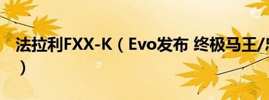 法拉利FXX-K（Evo发布 终极马王/忠于赛道）