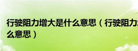 行驶阻力增大是什么意思（行驶阻力增大是什么意思）