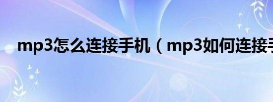 mp3怎么连接手机（mp3如何连接手机）