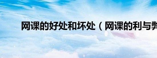 网课的好处和坏处（网课的利与弊）