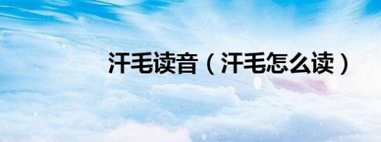 汗毛读音（汗毛怎么读）