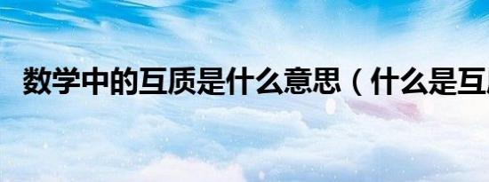 数学中的互质是什么意思（什么是互质数）
