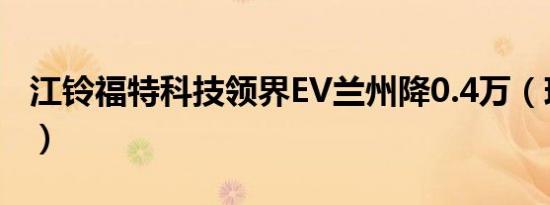 江铃福特科技领界EV兰州降0.4万（现车充足）