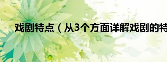 戏剧特点（从3个方面详解戏剧的特点）
