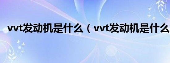 vvt发动机是什么（vvt发动机是什么意思）