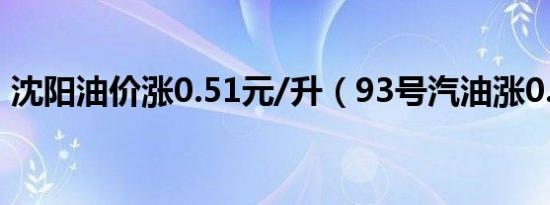 沈阳油价涨0.51元/升（93号汽油涨0.47元）