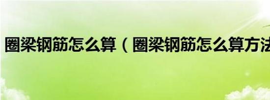 圈梁钢筋怎么算（圈梁钢筋怎么算方法步骤）