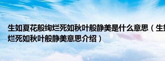 生如夏花般绚烂死如秋叶般静美是什么意思（生如夏花般绚烂死如秋叶般静美意思介绍）