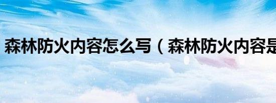 森林防火内容怎么写（森林防火内容是什么）