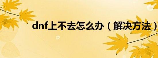 dnf上不去怎么办（解决方法）