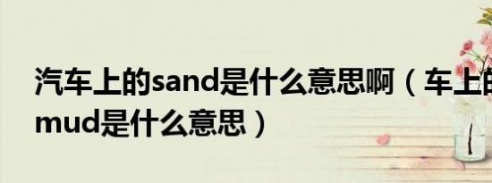 汽车上的sand是什么意思啊（车上的sand/mud是什么意思）