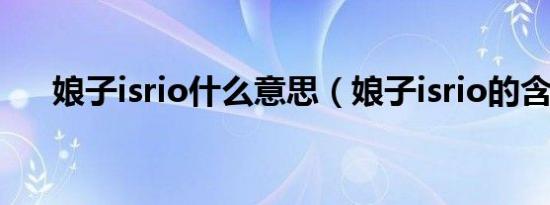 娘子isrio什么意思（娘子isrio的含义）