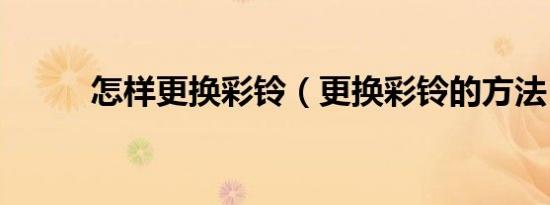 怎样更换彩铃（更换彩铃的方法）