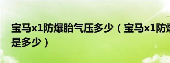 宝马x1防爆胎气压多少（宝马x1防爆胎气压是多少）