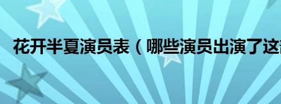 花开半夏演员表（哪些演员出演了这部剧）