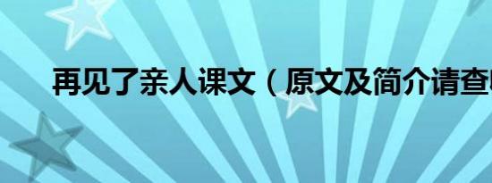 再见了亲人课文（原文及简介请查收）