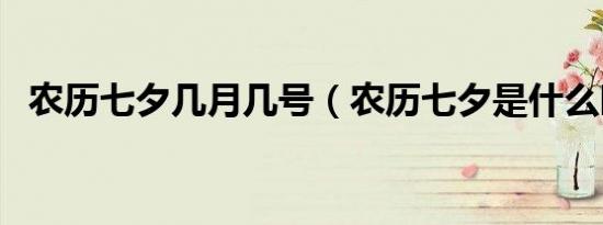 农历七夕几月几号（农历七夕是什么时候）